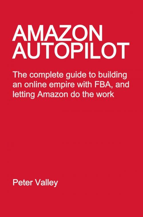 Cover of the book Amazon Autopilot: How to Start an Online Business with Fulfillment by Amazon (FBA), and Let Them Do the Work by Peter Valley, Mastery Files