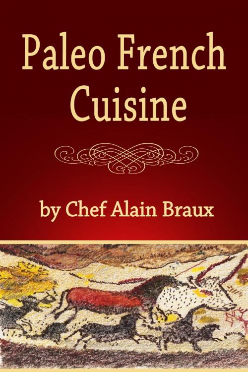 Cover of the book Paleo French Cuisine by Chef Alain Braux, Alain Braux International Publishing