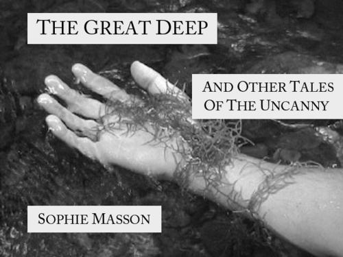 Cover of the book The Great Deep and Other Tales of the Uncanny by Sophie Masson, Sixteen Press