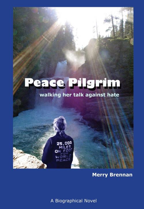 Cover of the book Peace Pilgrim: Walking Her Talk Against Hate by Merry Brennan, Merry Brennan