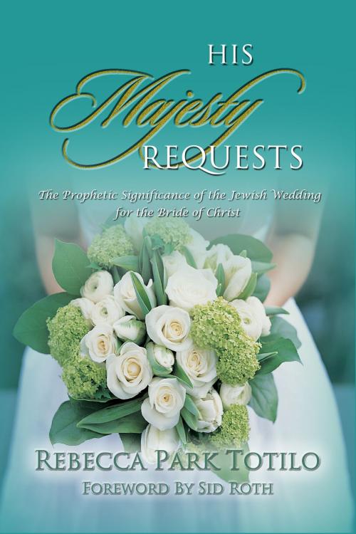 Cover of the book His Majesty Requests: A Prophetic Significance of the Jewish Wedding for the Bride of Christ by Rebecca Park Totilo, Rebecca Park Totilo