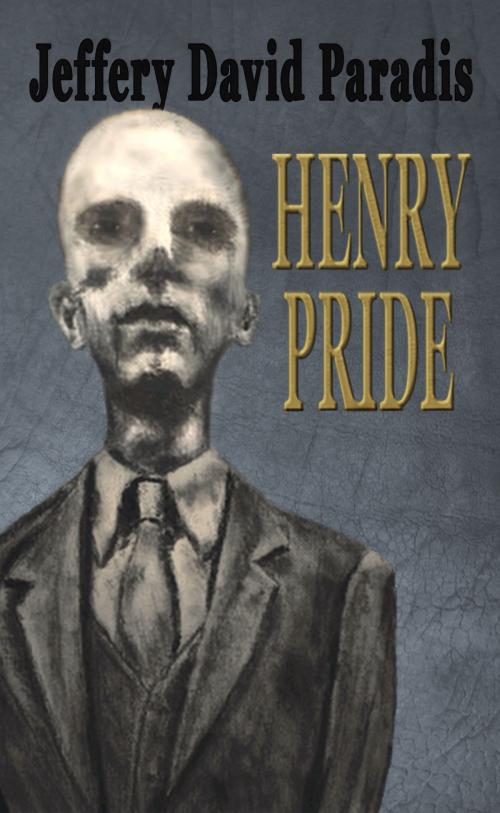 Cover of the book Henry Pride by Jeffery David Paradis, Paradis Publications