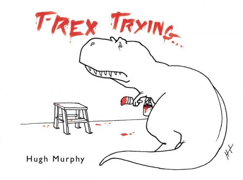Cover of the book T-Rex Trying by Hugh Murphy, Penguin Publishing Group