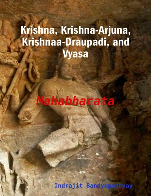 Cover of the book Krishna, Krishna-Arjuna, Krishnaa-Draupadi, and Vyasa: Mahabharata by Indrajit Bandyopadhyay, Lulu.com