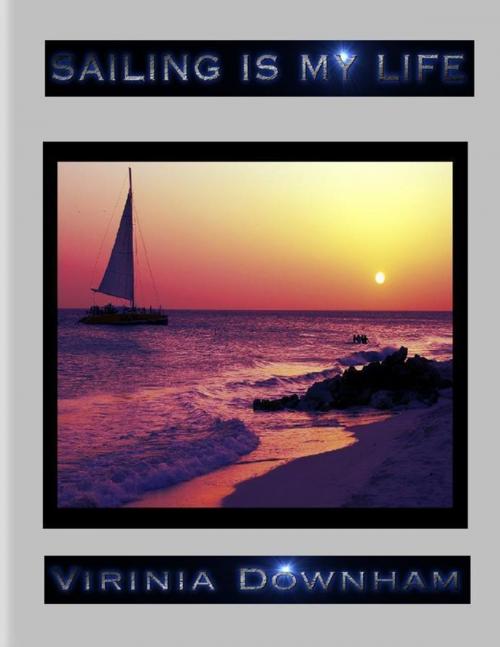 Cover of the book Sailing Is My Life by Virinia Downham, Lulu.com
