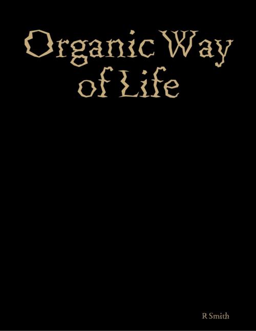 Cover of the book Organic Way of Life by R Smith, Lulu.com