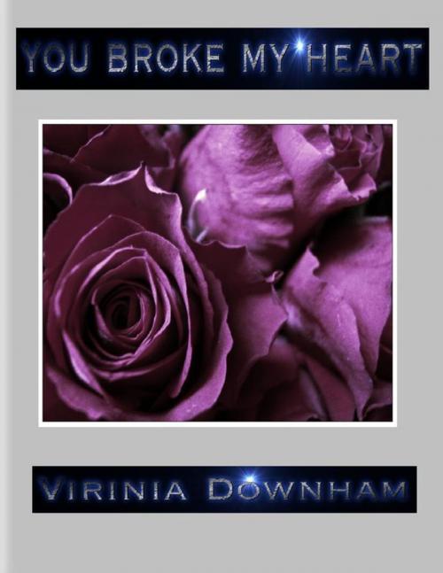 Cover of the book You Broke My Heart by Virinia Downham, Lulu.com