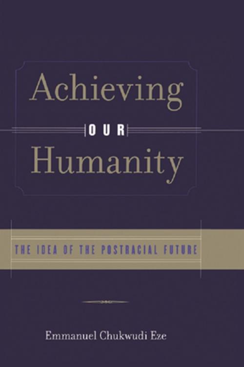 Cover of the book Achieving Our Humanity by Emmanuel C. Eze, Taylor and Francis