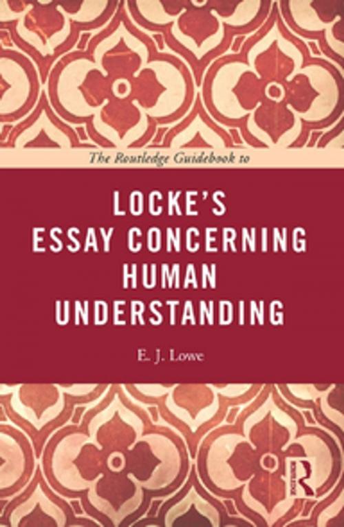 Cover of the book The Routledge Guidebook to Locke's Essay Concerning Human Understanding by E. J. Lowe, Taylor and Francis