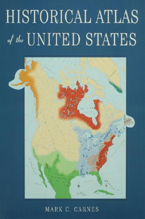 Cover of the book Historical Atlas of the United States by Mark C. Carnes, Taylor and Francis