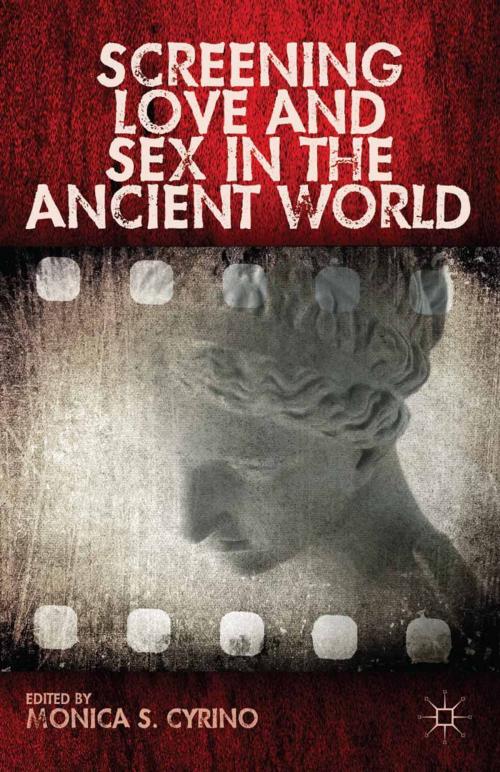 Cover of the book Screening Love and Sex in the Ancient World by Monica S. Cyrino, Palgrave Macmillan US