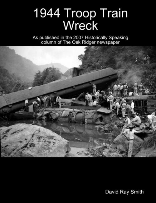 Cover of the book 1944 Troop Train Wreck : As Published in the 2007 Historically Speaking Column of the Oak Ridger Newspaper by David Ray Smith, Lulu.com