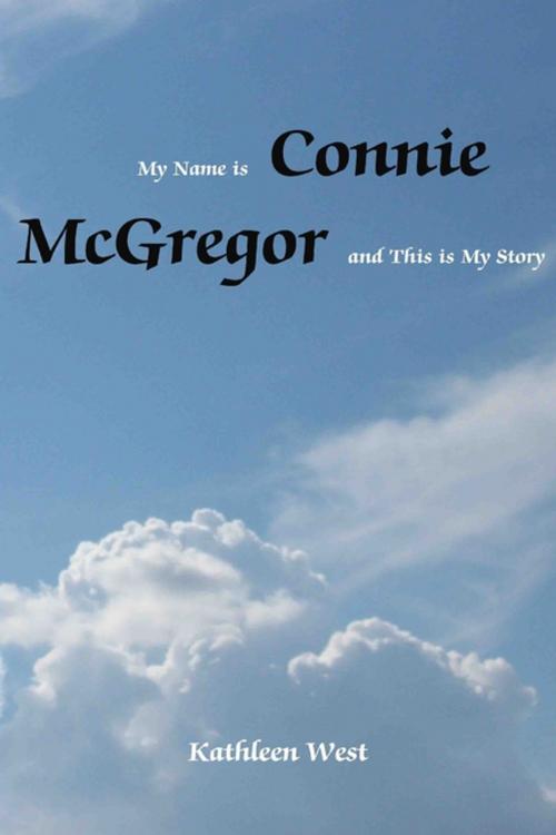 Cover of the book My Name is Connie Mcgregor and This is My Story by Kathleen West, Lulu.com