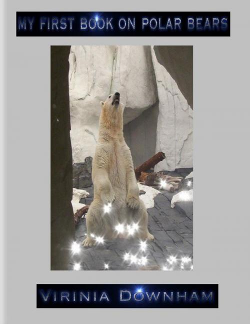Cover of the book My First Book on Polar Bears by Virinia Downham, Lulu.com