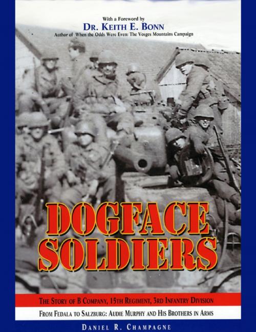 Cover of the book Dogface Soldiers: The Story of B Company, 15th Regiment, 3rd Infantry Division From Fedala to Salzburg: Audie Murphy and His Brothers in Arms by Daniel R. Champagne, Lulu.com
