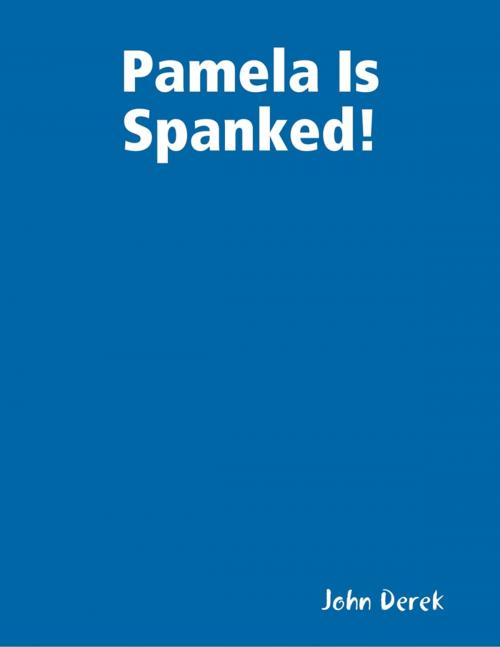 Cover of the book Pamela Is Spanked! by John Derek, Lulu.com