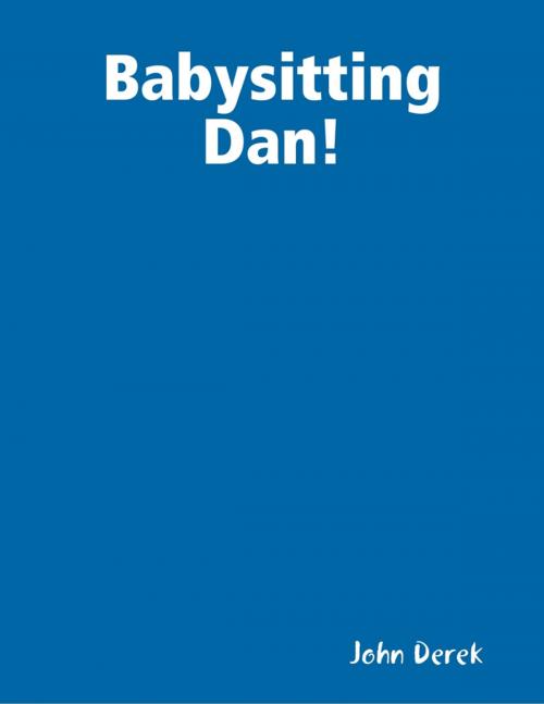 Cover of the book Babysitting Dan! by John Derek, Lulu.com