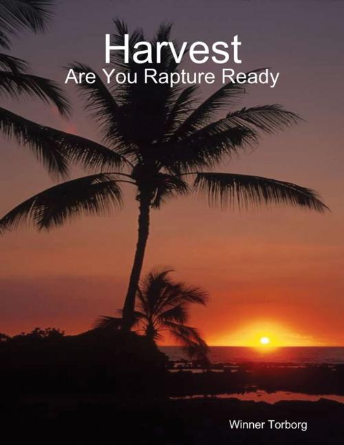 Cover of the book Harvest: Are You Rapture Ready by Winner Torborg, Lulu.com