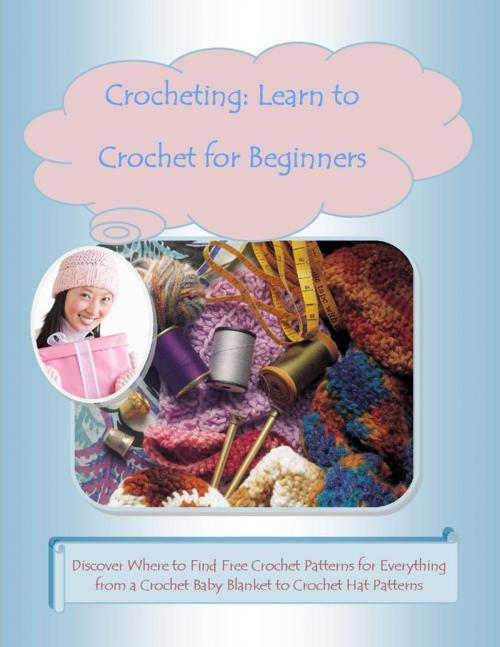 Cover of the book Crocheting: Learn to Crochet for Beginners –Discover Where to Find Free Crochet Patterns for Everything from a Crochet Baby Blanket to Crochet Hat Patterns by Mary Ann Clark, Malibu Publishing, Lulu.com