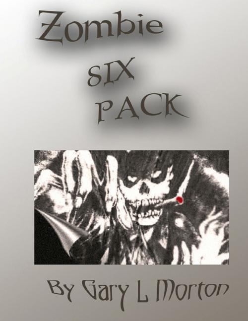 Cover of the book Zombie Six Pack by Gary  L. Morton, Lulu.com