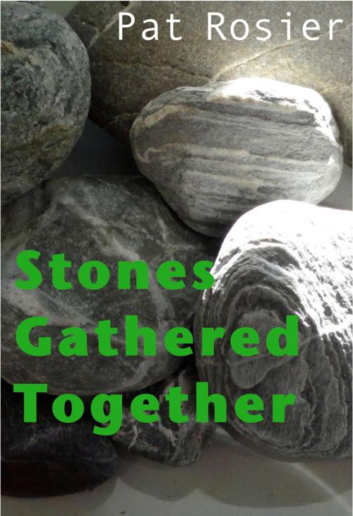 Cover of the book Stones Gathered Together by Pat Rosier, Pat Rosier