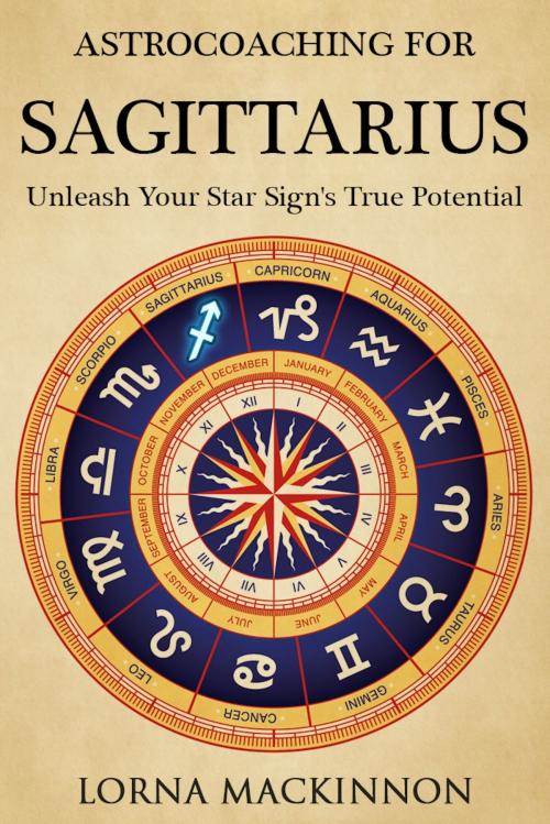 Cover of the book AstroCoaching For Sagittarius: Unleash Your Star Sign's True Potential by Lorna MacKinnon, Lorna MacKinnon