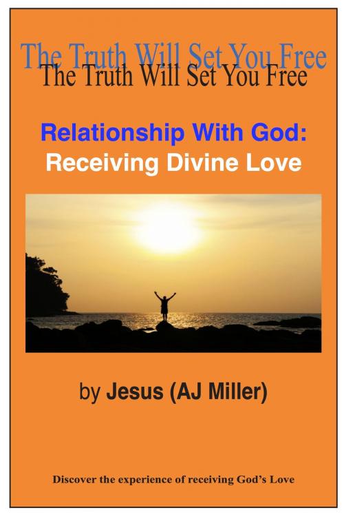 Cover of the book Relationship with God: Receiving Divine Love by Jesus (AJ Miller), Divine Truth Pty Ltd
