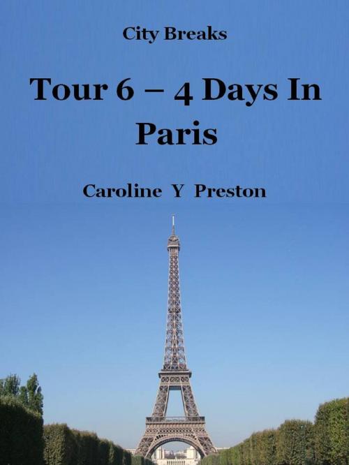 Cover of the book City Breaks: Tour 6 - 4 Days In Paris by Caroline  Y Preston, Caroline  Y Preston