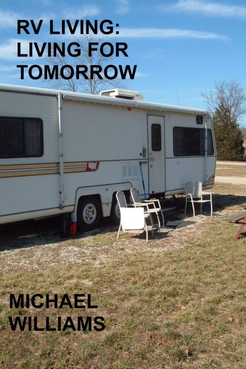 Cover of the book RV Living: Living For Tomorrow by Michael Williams, Michael Williams