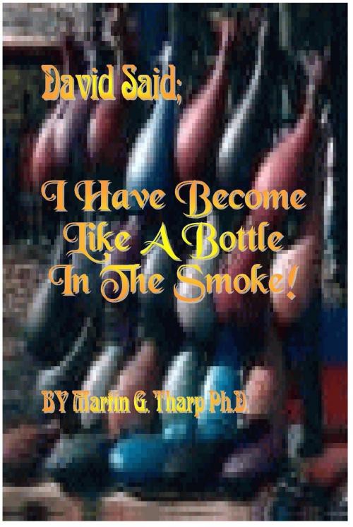 Cover of the book David Said, "I Have Become like a Bottle in the Smoke." by Dr. Martin G Tharp PhD, Dr. Martin G Tharp PhD