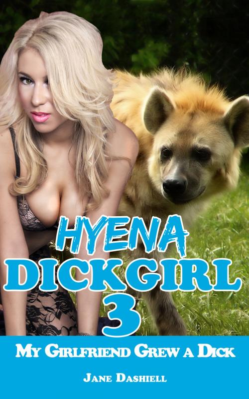 Cover of the book Hyena Dickgirl 3: My Girlfriend Grew a Dick (Futanari/ Shemale Erotica) by Jane Dashiell, Jane Dashiell