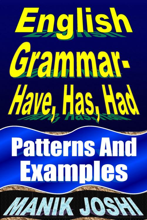 Cover of the book English Grammar- Have, Has, Had: Patterns and Examples by Manik Joshi, Manik Joshi