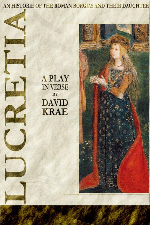 Cover of the book Lucretia: A Play In Verse | 'An Historie of the Roman Borgias and their Daughter Lucretia' by David Krae, Aquila Media