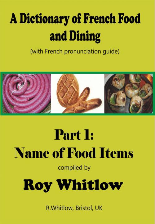 Cover of the book A Dictionary of French Food and Dining: Part 1 Names of Food Items by Roy Whitlow, Roy Whitlow