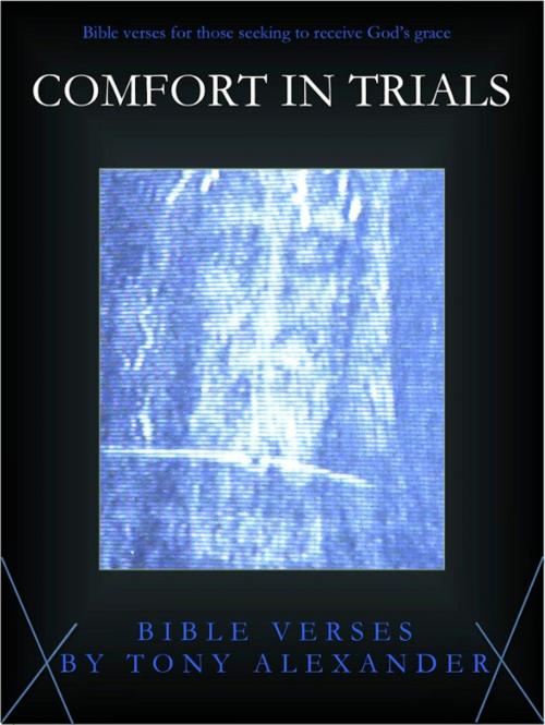 Cover of the book Comfort in Trials Bible Verses by Tony Alexander, Tony Alexander