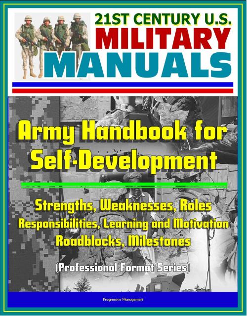 Cover of the book 21st Century U.S. Military Manuals: Army Handbook for Self-Development - Strengths, Weaknesses, Roles, Responsibilities, Learning and Motivation, Roadblocks, Milestones (Professional Format Series) by Progressive Management, Progressive Management
