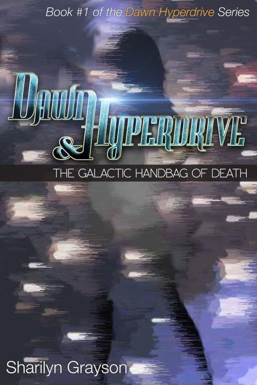 Cover of the book Dawn Hyperdrive and the Galactic Handbag of Death by Sharilyn Grayson, Sharilyn Grayson
