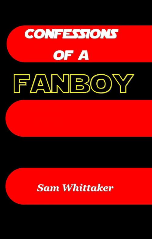 Cover of the book Confessions of a Fanboy by Sam Whittaker, Sam Whittaker