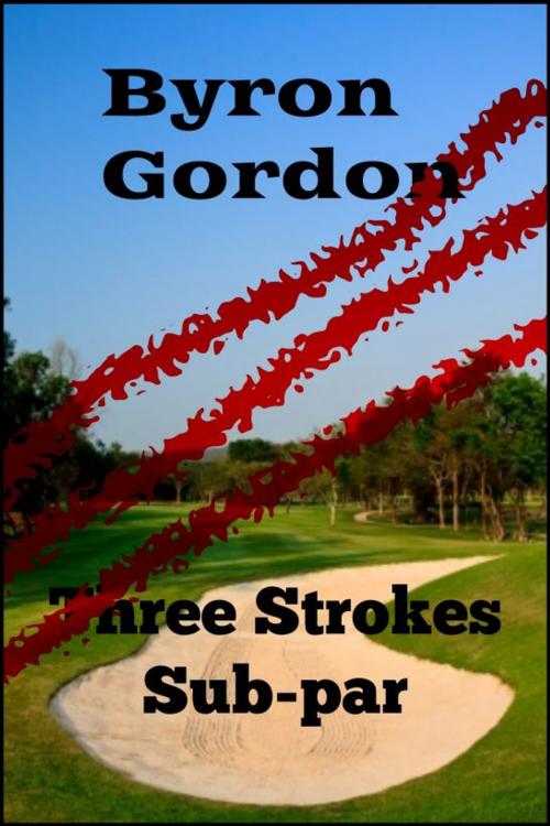 Cover of the book Three Strokes Subpar by Byron Gordon, Byron Gordon