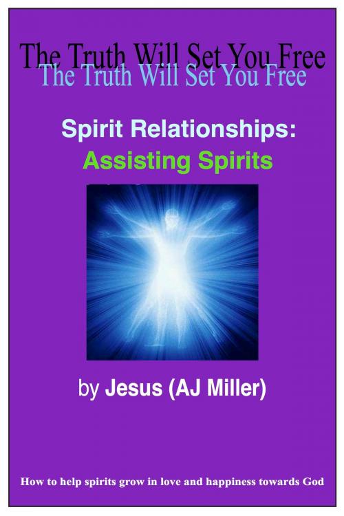 Cover of the book Spirit Relationships: Assisting Spirits by Jesus (AJ Miller), Divine Truth Pty Ltd
