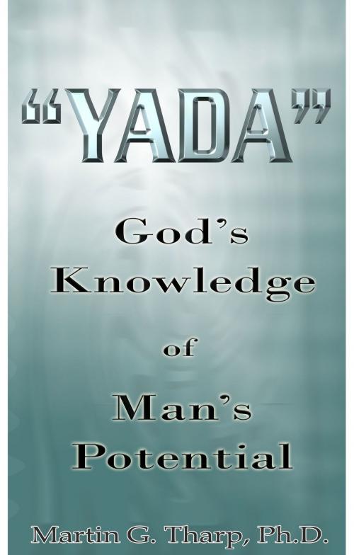 Cover of the book Yada: God's Knowledge of Man's Potential by Dr. Martin G Tharp PhD, Dr. Martin G Tharp PhD
