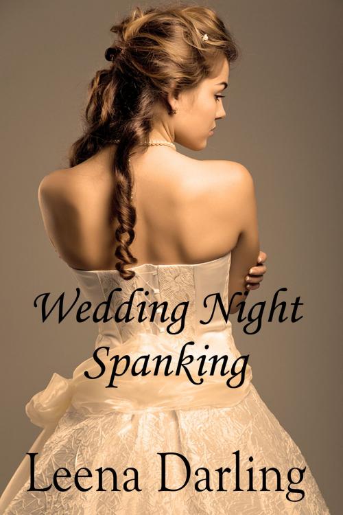 Cover of the book Wedding Night Spanking (Naughty Bride #1) by Leena Darling, Leena Darling