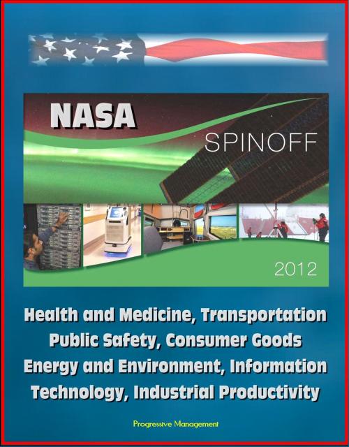 Cover of the book NASA Spinoff 2012: Health and Medicine, Transportation, Public Safety, Consumer Goods, Energy and Environment, Information Technology, Industrial Productivity by Progressive Management, Progressive Management