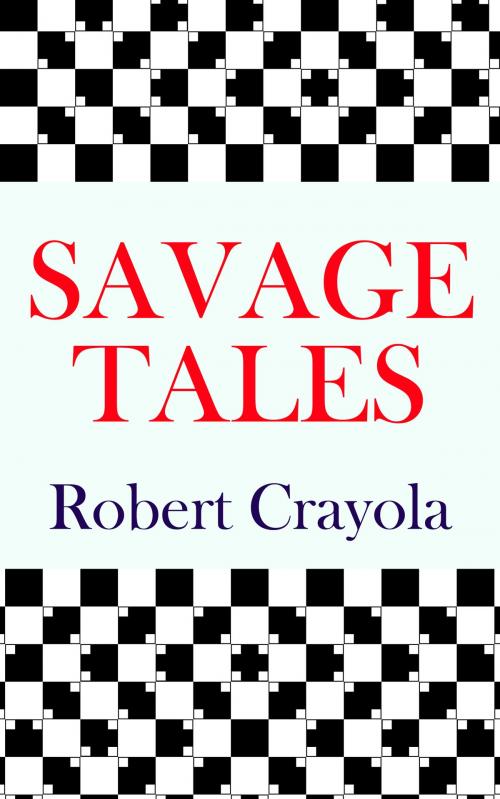 Cover of the book Savage Tales by Robert Crayola, Robert Crayola