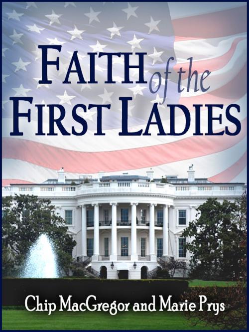 Cover of the book Faith of the First Ladies by Chip MacGregor, Chip MacGregor
