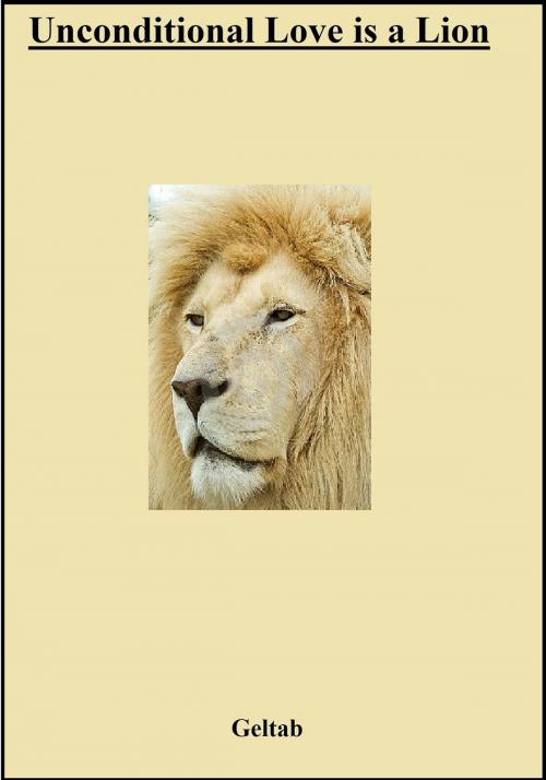 Cover of the book Unconditional Love is a Lion by Geltab, Geltab