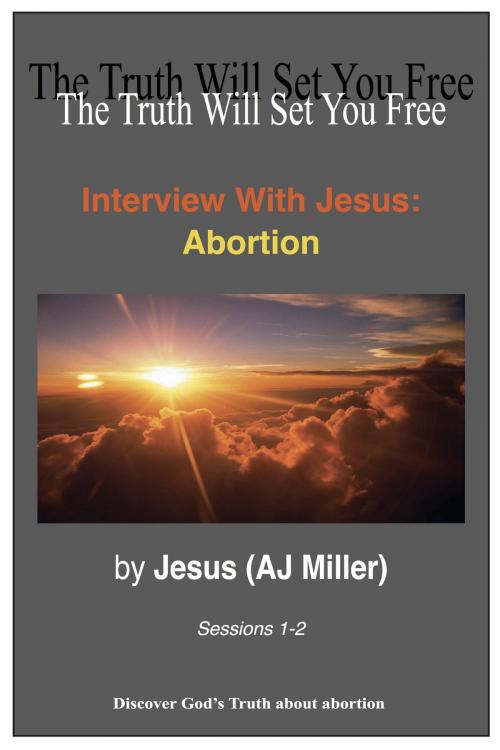 Cover of the book Interview with Jesus: Abortion Sessions 1-2 by Jesus (AJ Miller), Divine Truth Pty Ltd