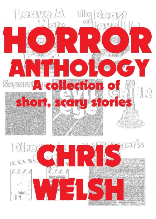 Cover of the book Horror Anthology: A collection of short, scary stories by Chris Welsh, Chris Welsh