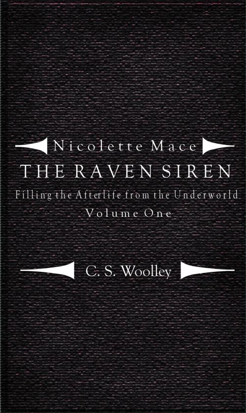 Cover of the book Nicolette Mace: The Raven Siren - Filling the Afterlife from the Underworld Volume 1 by C. S. Woolley, C. S. Woolley