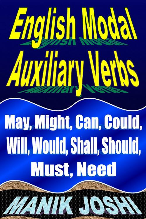 Cover of the book English Modal Auxiliary Verbs: May, Might, Can, Could, Will, Would, Shall, Should, Must, Need by Manik Joshi, Manik Joshi